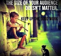The Size Of Your Audience Doesn T Matter Keep Up The Good Work Inspiring Quotes Doers Theitchlist Com Inspirational Words Positive Quotes Words