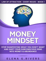 In life, there exists a number of false beliefs that will always hold us back from your attempt to make money and acquire richness. Read Money Mindset Stop Manifesting What You Don T Want And Shift Your Subconscious Mind Into Money Abundance Online By Elena G Rivers Books