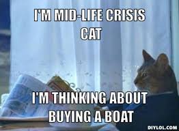 I M Mid Life Crisis Cat I M Thinking About Buying A Boat Funny Animal Pictures Birthday Meme Cat Memes
