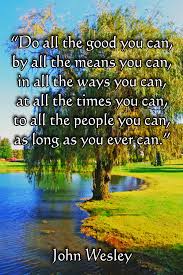 Do All The Good You Can By All The Means You Can John Wesley John Wesley Favorite Quotes Best