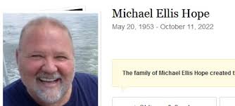 Michael Ellis Hope, age 69, of Henderson, KY, passed away peacefully  surrounded by his family at 2:58 a.m. Tuesday, October 11, 2022, at his  home under the care of St. Anthony's Hospice.