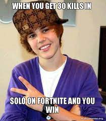 When You Get 30 Kills In Solo On Fortnite And You Win Scumbag Justin Bieber Make A Meme Justin Bieber Meme Memes D O Memes