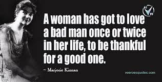 A Woman Has Got To Love A Bad Man Once Or Twice In Her Life Women Quotes Marjorie Kinnan
