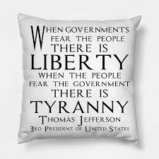 Should the people be afraid of the goverment? When Governments Fear The People There Is Liberty When The People Fear The Government There Is Tyranny Quotes Of Thomas Jefferson Founding Father And 3rd President Of United States Black Thomas