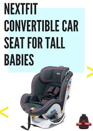 Nextfit Convertible Car Seat For Tall Babies Best Convertible Car Seat Car Seats Best Baby Car Seats