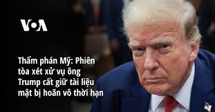 Thẩm phán Mỹ: Phiên tòa xét xử vụ ông Trump cất giữ tài liệu mật bị hoãn vô  thời hạn