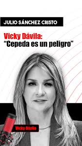 Vicky Dávila: “Cepeda es un PELIGR0”