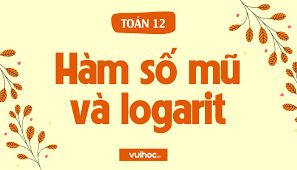 Hàm số mũ và logarit - đầy đủ lý thuyết, chi tiết bài tập