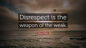 Enjoy reading and share 287 famous quotes about disrespect with everyone. Alice Miller Quote Disrespect Is The Weapon Of The Weak