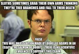 Sloths Sometimes Grab Their Own Arms Thinking They Re Tree Branches And Fall To Their Death False This Was An Assertion Made By Douglas Adams In An Essay The Salmon Of Doubt There