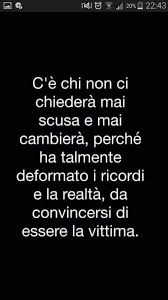 C E Chi Non Chiedera Mai Scusa E Mai Cambiera Perche Ha Talmente Deformato I Ricordi E La Real Citazioni Sagge Citazioni Significative Citazioni Motivazionali