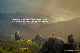Success Is Not Final Failure Is Not Fatal It Is The Courage To Continue