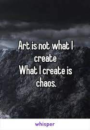 art is not what i create what i create is chaos halsey quotes chaos quotes