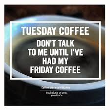 * tuesday's are really just monday's dressed in the. Pin On Funny Tuesday Coffee Quotes