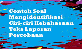 Salah satu aspek kebahasaan yang ditanyakan dalam soal tersebut adalah tentang penggunaan konjungsi yang bermakna kronologis, seperti kemudian, sejak, awalnya, setelah, akhirnya. Contoh Soal Mengidentifikasi Ciri Ciri Kebahasaan Teks Laporan Percobaan Pelajaran Bahasa Indonesia Di Jari Kamu