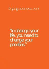 To Change Your Life You Need To Change Your Priorities Energy 5 2 6 Words Quotes Words Of Wisdom Quotable Quotes