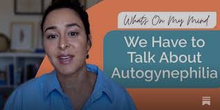 When it Comes to Gender Dysphoria in Males, We Have to Talk About  Autogynephilia