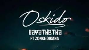 03 54 Oskido Bayathetha Ft Zonke Mp3 With Easy And Free