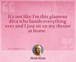 Explore our collection of motivational and famous quotes by authors you know and love. It S Not Like I M This Glamour Diva Who Hands Everything Over And I Just Sit On My Throne At Home