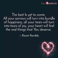 See all, nor be afraid! The Best Is Yet To Come Quotes Writings By Kaveri K Yourquote