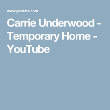 Carrie Underwood Temporary Home Youtube Carrie Underwood Temporary Home Carrie Underwood Funeral Songs