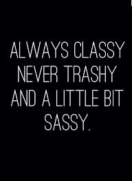 Ladies Independent Women Are Always Classy Never Trashy And Just A Little Bit Sassy The Definition Of Sassy Adj Words Quotes Sassy Quotes Life Quotes