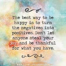 The Best Way To Be Happy Is To Turn The Negatives Into Positives Don T Let
