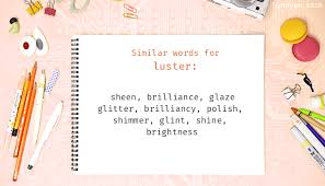 Late middle english (originally denoting a portable lantern with a screen to protect the flame): Luster Synonyms Similar Word For Luster