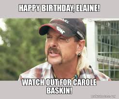 Happy Birthday Elaine Watch Out For Carole Baskin Joe Exotic Tiger King Make A Meme