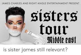 A post shared by james charles (@jamescharles) on jul 29, 2019 at 4:19pm pdt. James Charles And Right Angle Entertainment Present Sisters Tour Middle East Is Sister James Still Relevant Sisters Meme On Me Me