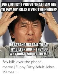 The internet has been a massive piece of technology integrated into our lives at every turn. Why Musti Prove Thatiam Me To Pay My Bills Over The Phone Dostrangerscall To Pay My Billspandif They Do Whydon T Youlet Them Memegeneratores Pay Bills Over The Phone Meme Funny