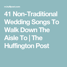 41 Non Traditional Wedding Songs To Walk Down The Aisle To The Huffington Post Traditional Wedding Songs Best Wedding Songs Wedding Songs