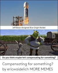 After the capsule separates, the rocket returns to earth and lands upright, to be used again. Jeff Bezos Designed Blue Origin Rocket Do You Think Maybe He S Compensating For Something Blue Origin Compensating For Something By Ericwaidelich More Memes Dank Meme On Me Me