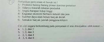 Ciri Ciri Negara Berkembang Pada Pernyataan Diatas Di Tunjukan Oleh Nomora 1 2 Dan 5b 1 2 Dan 3c Brainly Co Id