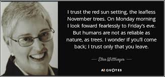 Ellen Wittlinger quote: I trust the red sun setting, the leafless November  trees...