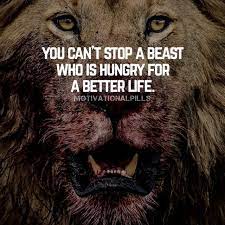 You Can T Stop A Beast Who Is Hungry For A Better Life Warrior Quotes Inspiring Quotes About Life Inspirational Quotes Motivation
