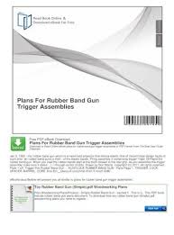 Read online free western ebooks on readanybook.com. Plans For Rubber Band Gun Trigger Plan To Marke This Pdf Book Contain Plans For Rubber Band Gun Trigger Assemblies Information Proctoscope The Pistol Grip Of The Rubber Band Applicator
