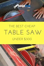 Best Budget Table Saw Under 300 In 2021 Review Cheap Table Saw Best Table Saw Table Saw