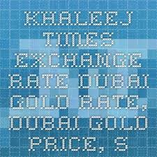 Khaleej Times Exchange Rate Dubai Gold Rate Dubai Gold Price Silver Price Dirham Rate Dollar Rate Indian Currency Ra Gold Rate Dollar Rate Silver Prices