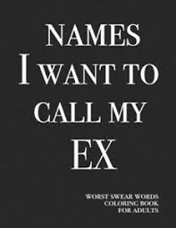 Download Names I Want To Call My Ex Worst Swear Words Coloring Book For Adults 40 L 9781691037650 Ebay