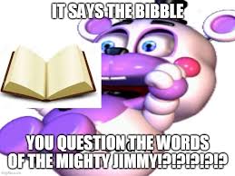 Honestly i used to think that until i took the time to read through the bible on my own, and you realize. You Question The Words Of The Mighty Jimmy Imgflip