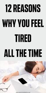 12 Reasons Why You Feel Tired All The Time And How To Fix It Feeling Tired All Day Feel Tired Tired All The Time