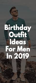 Birthday Party Outfit Ideas Men What Should Men Wear On Birthdays Birthday Outfit Birthday Outfit For Teens Party Outfit Men