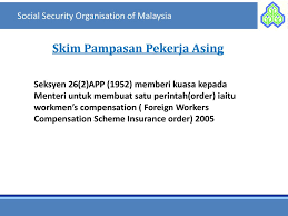 Memastikan kebajikan pekerja asing sentiasa dijaga dan memenuhi obligasi negara di bawah. Akta Keselamatan Sosial Pekerja Ppt Download