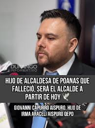 🕊️Luego que la alcaldesa de Poanas, Irma Araceli Aispuro Aispuro, QEPD,  perdiera la vida el pasado 21 de julio, su hijo Giovanni Capurro Aispuro se  convertirá hoy en el alcalde del municipio.