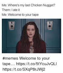 Me Where S My Last Chicken Nugget Them Late It Me Welcome To Your Tape Memes Welcome To Your Tape Httpstco5tycujvqll Httpstcosxqp8rjwj2 Meme On Me Me