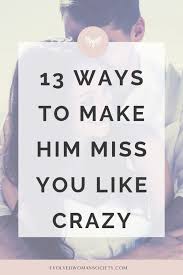 Maybe you would like to learn more about one of these? 13 Ways To Make Him Miss You Like Crazy Evolved Woman Society