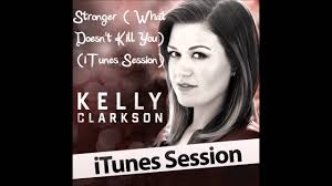 What doesn't kill you makes you stronger. Kelly Clarkson Stronger What Doesn T Kill You Itunes Session Lyrics Genius Lyrics