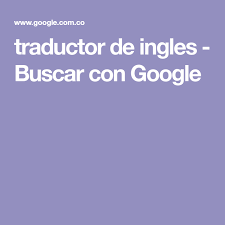 Traductor De Ingles Buscar Con Google Traductor De Ingles Traductor Ingles