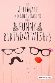The day on which they were born! The Ultimate No Holds Barred List Of Funny Birthday Wishes Allwording Com